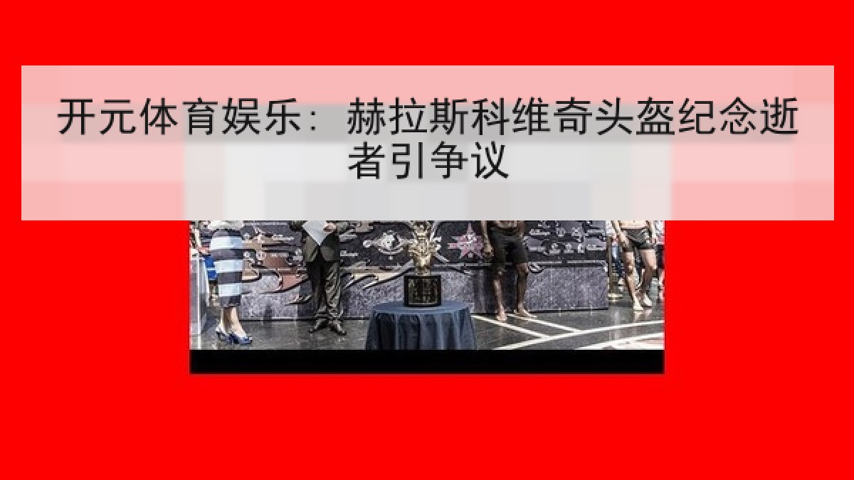 开元体育娱乐: 赫拉斯科维奇头盔纪念逝者引争议 开元体育娱乐: 赫拉斯科维奇头盔纪念逝者引争议